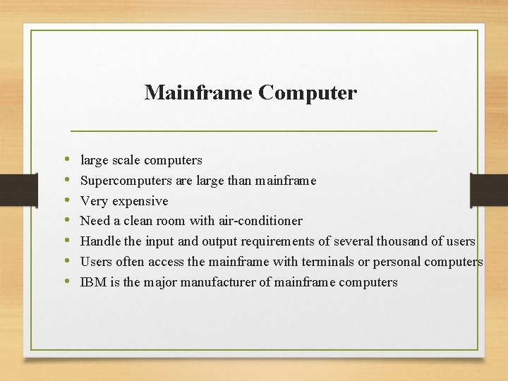 Mainframe Computer • • large scale computers Supercomputers are large than mainframe Very expensive