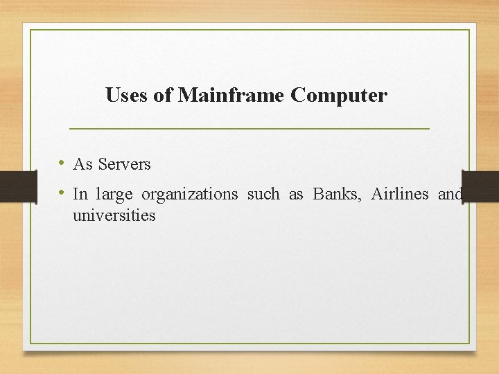 Uses of Mainframe Computer • As Servers • In large organizations such as Banks,