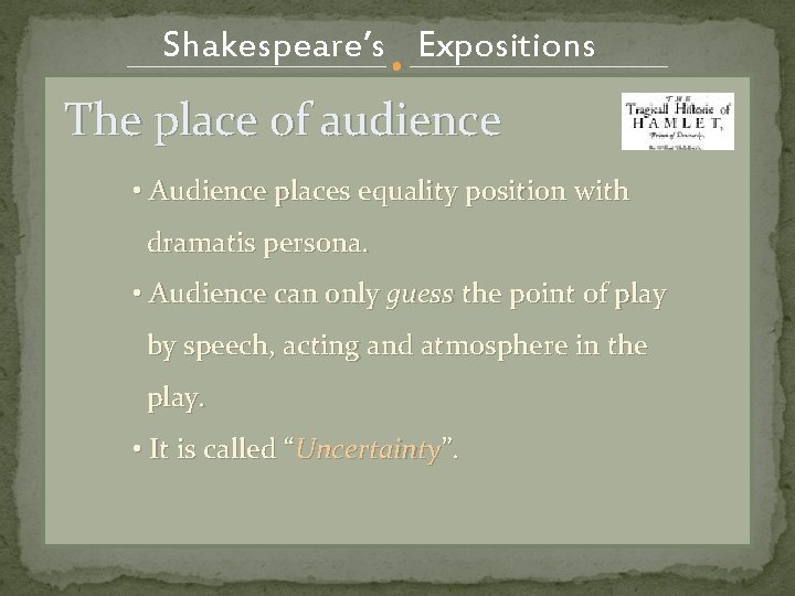Shakespeare’s Expositions The place of audience • Audience places equality position with dramatis persona.