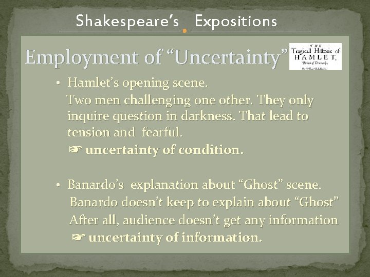 Shakespeare’s Expositions Employment of “Uncertainty” • Hamlet’s opening scene. Two men challenging one other.