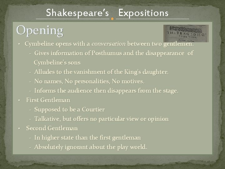 Shakespeare’s Expositions Opening • Cymbeline opens with a conversation between two gentlemen. - Gives