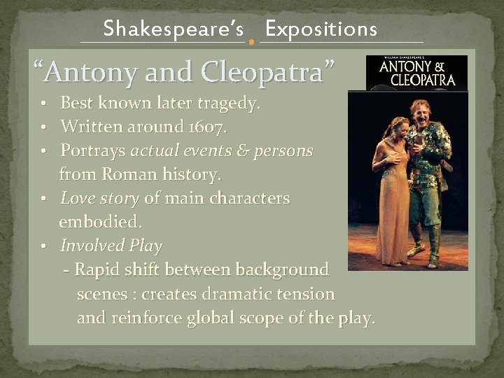 Shakespeare’s Expositions “Antony and Cleopatra” • Best known later tragedy. • Written around 1607.