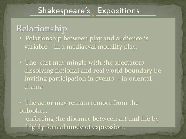 Shakespeare’s Expositions Relationship • Relationship between play and audience is variable – in a
