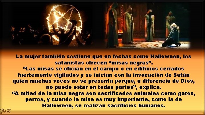 La mujer también sostiene que en fechas como Halloween, los satanistas ofrecen “misas negras”.