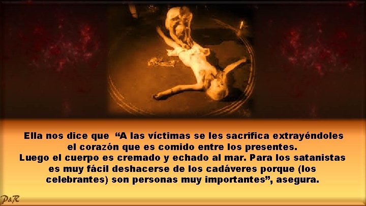 Ella nos dice que “A las víctimas se les sacrifica extrayéndoles el corazón que