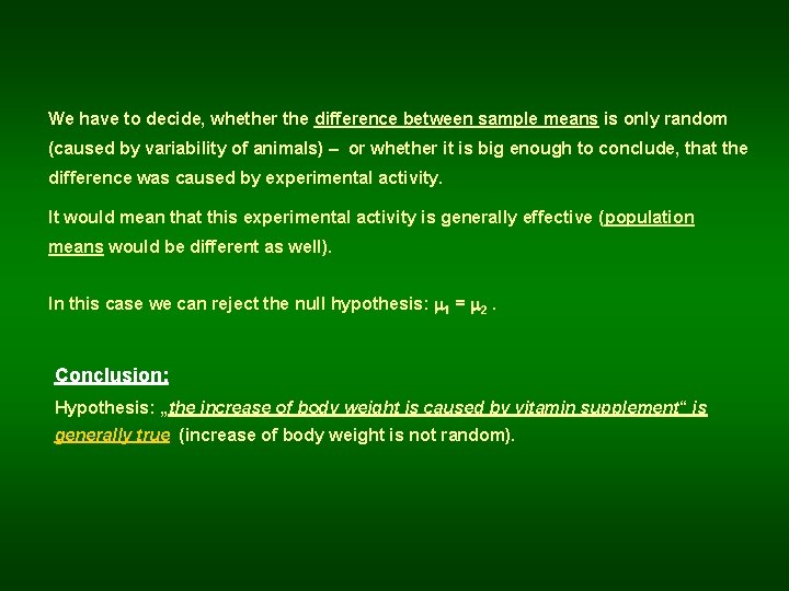 We have to decide, whether the difference between sample means is only random (caused