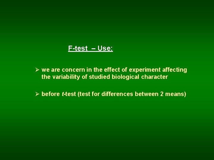 F-test – Use: Ø we are concern in the effect of experiment affecting the