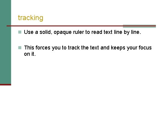 tracking n Use a solid, opaque ruler to read text line by line. n