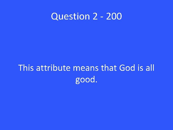 Question 2 - 200 This attribute means that God is all good. 