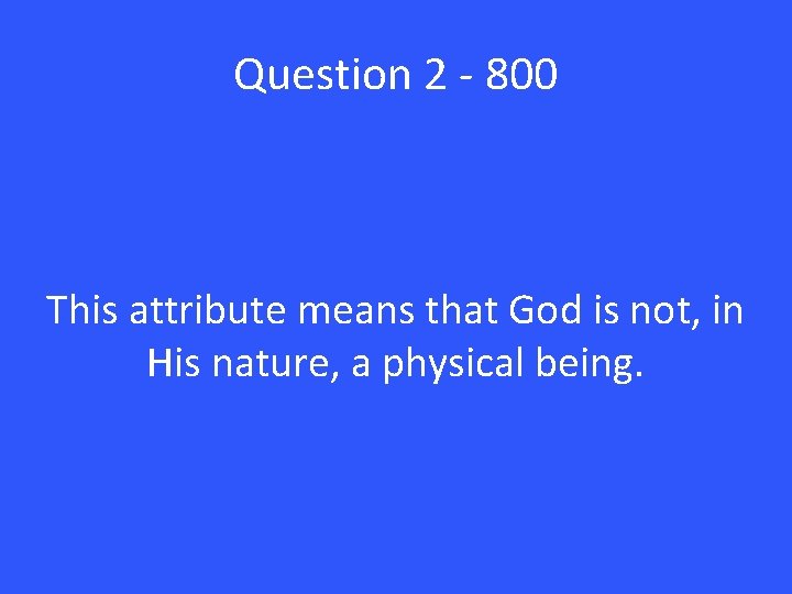 Question 2 - 800 This attribute means that God is not, in His nature,