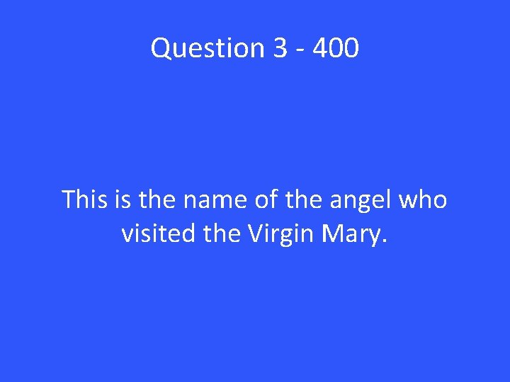 Question 3 - 400 This is the name of the angel who visited the