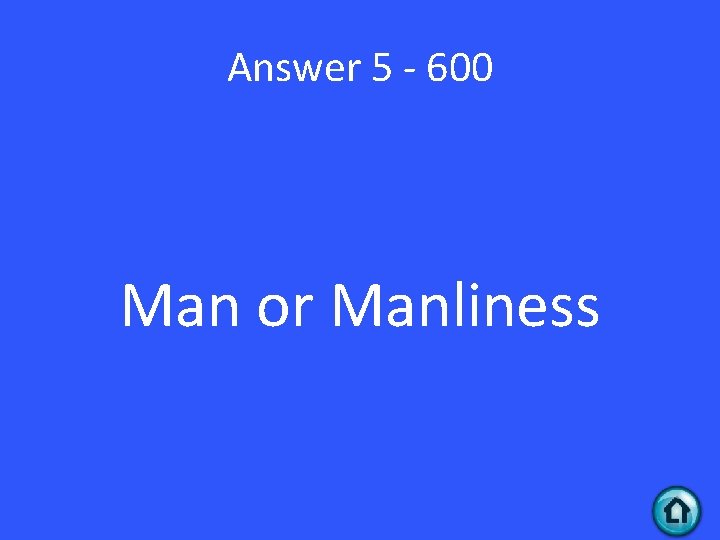 Answer 5 - 600 Man or Manliness 