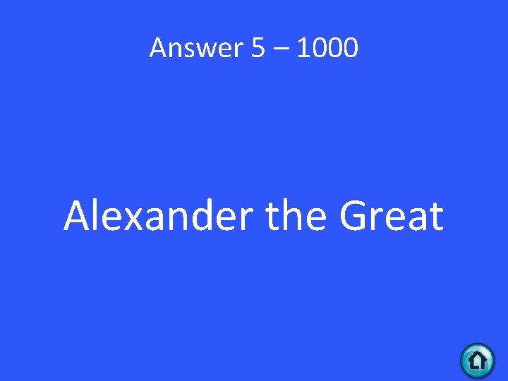 Answer 5 – 1000 Alexander the Great 