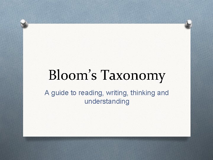 Bloom’s Taxonomy A guide to reading, writing, thinking and understanding 