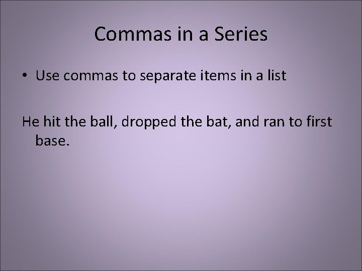Commas in a Series • Use commas to separate items in a list He