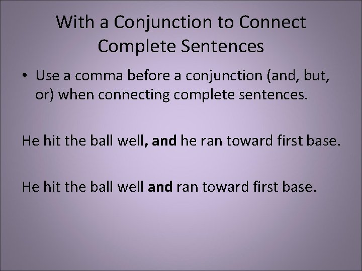 With a Conjunction to Connect Complete Sentences • Use a comma before a conjunction