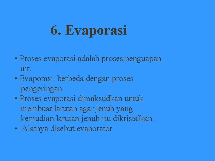 6. Evaporasi • Proses evaporasi adalah proses penguapan air. • Evaporasi berbeda dengan proses