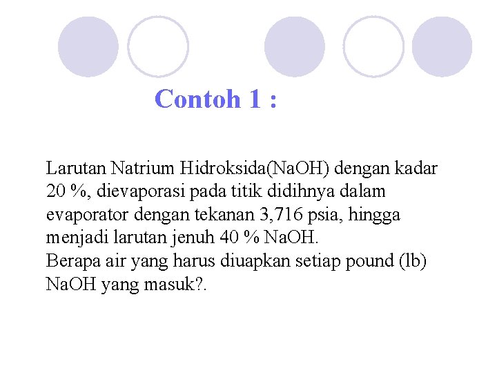 Contoh 1 : Larutan Natrium Hidroksida(Na. OH) dengan kadar 20 %, dievaporasi pada titik