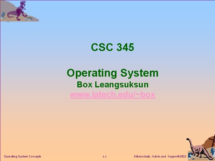 CSC 345 Operating System Box Leangsuksun www. latech. edu/~box Operating System Concepts 1. 1