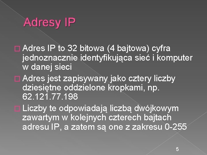 Adresy IP � Adres IP to 32 bitowa (4 bajtowa) cyfra jednoznacznie identyfikująca sieć