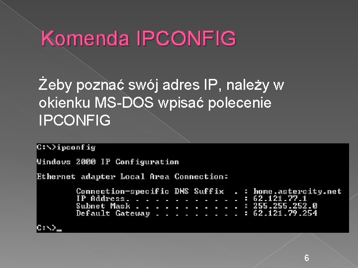 Komenda IPCONFIG Żeby poznać swój adres IP, należy w okienku MS-DOS wpisać polecenie IPCONFIG