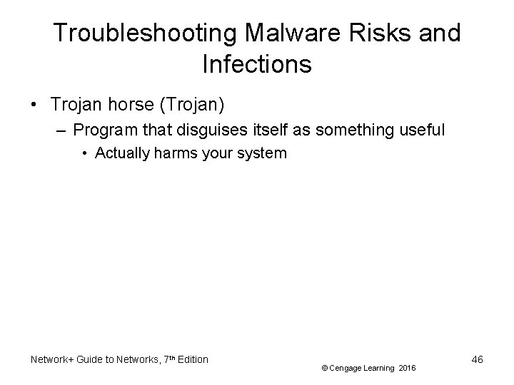 Troubleshooting Malware Risks and Infections • Trojan horse (Trojan) – Program that disguises itself