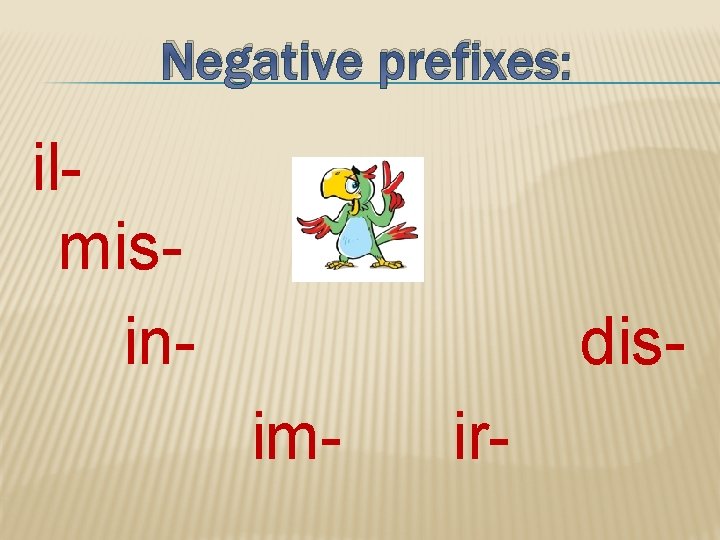 Negative prefixes: ilmisin- disim- ir- 