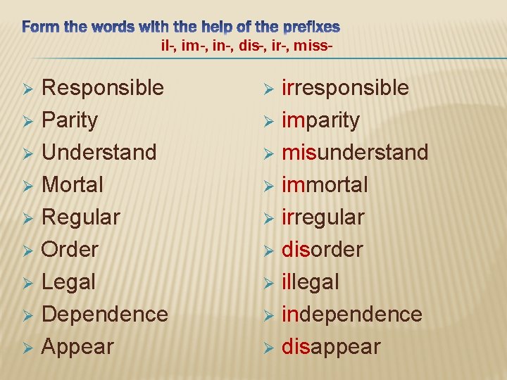 il-, im-, in-, dis-, ir-, miss- Responsible Ø Parity Ø Understand Ø Mortal Ø