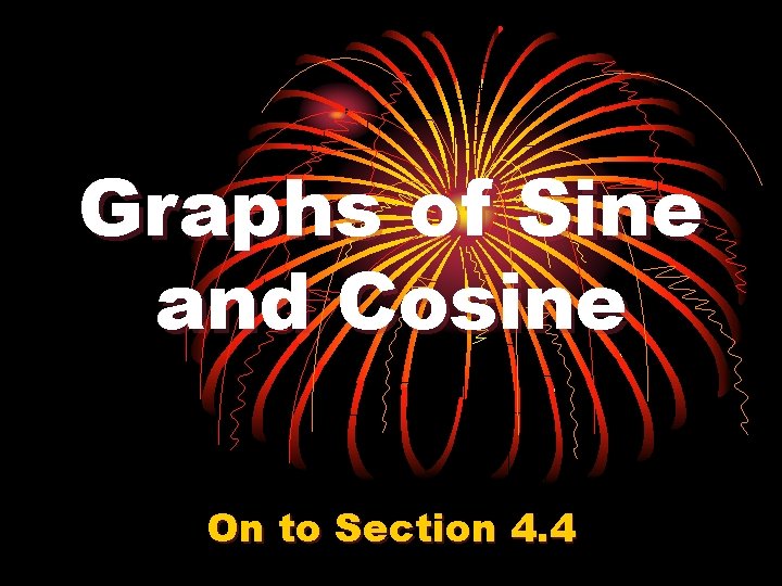 Graphs of Sine and Cosine On to Section 4. 4 