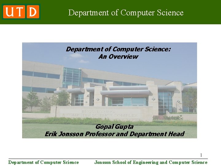 Department of Computer Science: An Overview Gopal Gupta Erik Jonsson Professor and Department Head