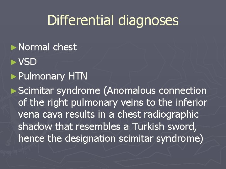 Differential diagnoses ► Normal chest ► VSD ► Pulmonary HTN ► Scimitar syndrome (Anomalous