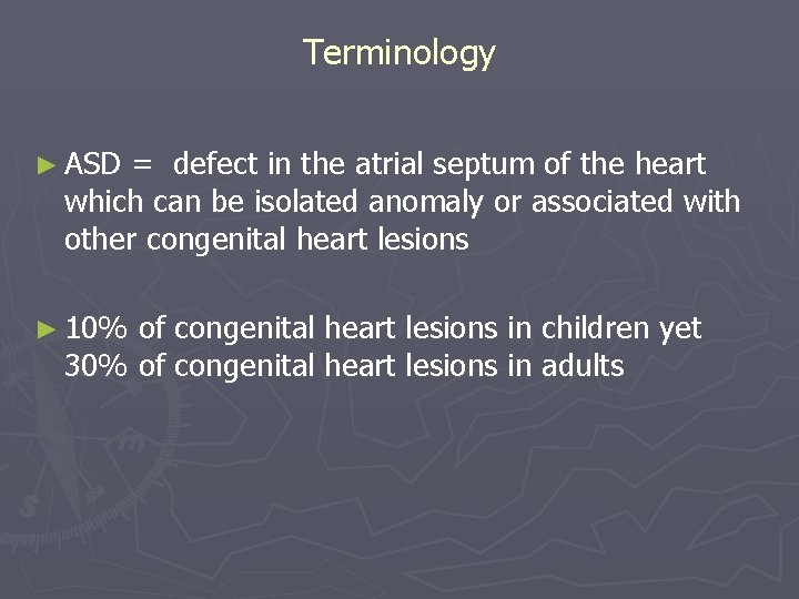 Terminology ► ASD = defect in the atrial septum of the heart which can