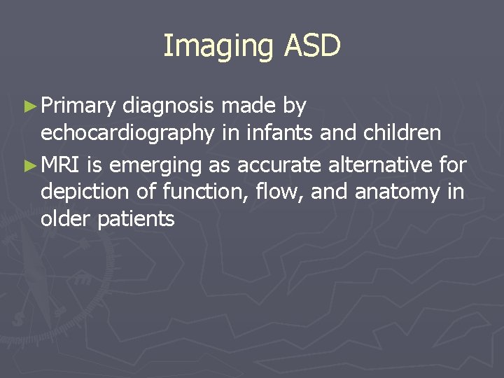 Imaging ASD ► Primary diagnosis made by echocardiography in infants and children ► MRI
