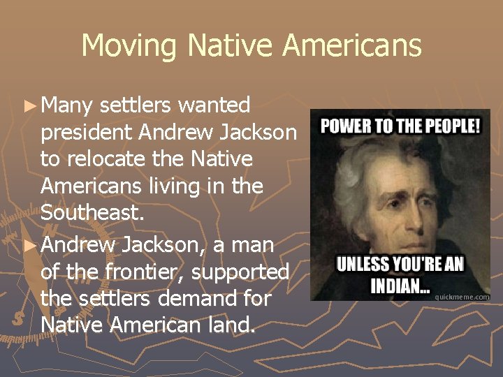 Moving Native Americans ► Many settlers wanted president Andrew Jackson to relocate the Native