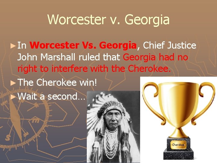 Worcester v. Georgia ► In Worcester Vs. Georgia, Chief Justice John Marshall ruled that