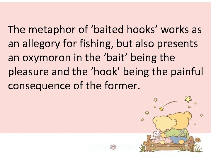 The metaphor of ‘baited hooks’ works as an allegory for fishing, but also presents