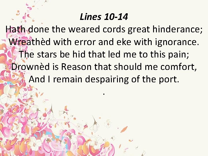 Lines 10 -14 Hath done the weared cords great hinderance; Wreathèd with error and