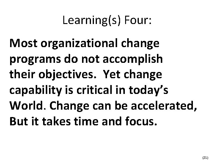 Learning(s) Four: Most organizational change programs do not accomplish their objectives. Yet change capability