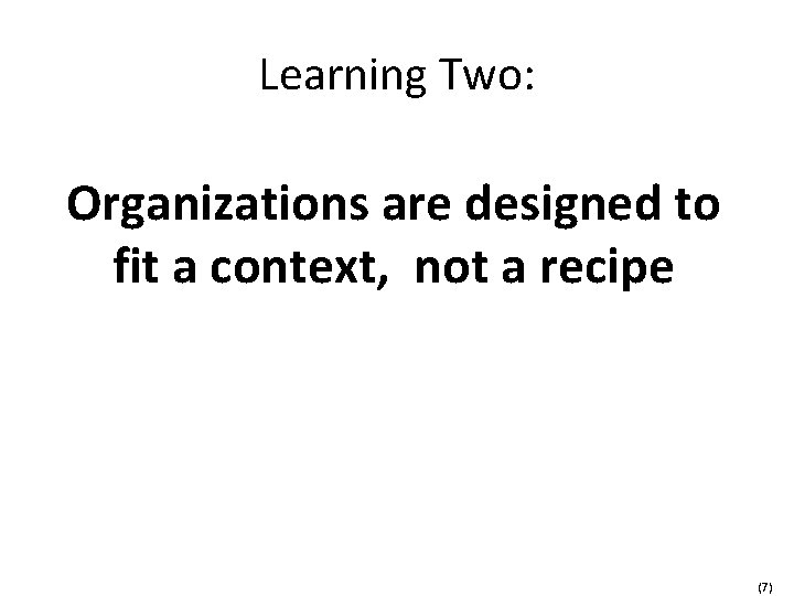 Learning Two: Organizations are designed to fit a context, not a recipe (7) 