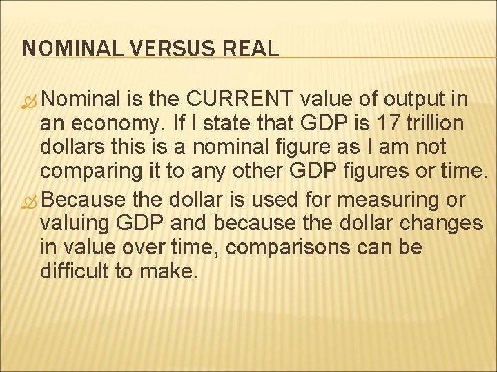 NOMINAL VERSUS REAL Nominal is the CURRENT value of output in an economy. If