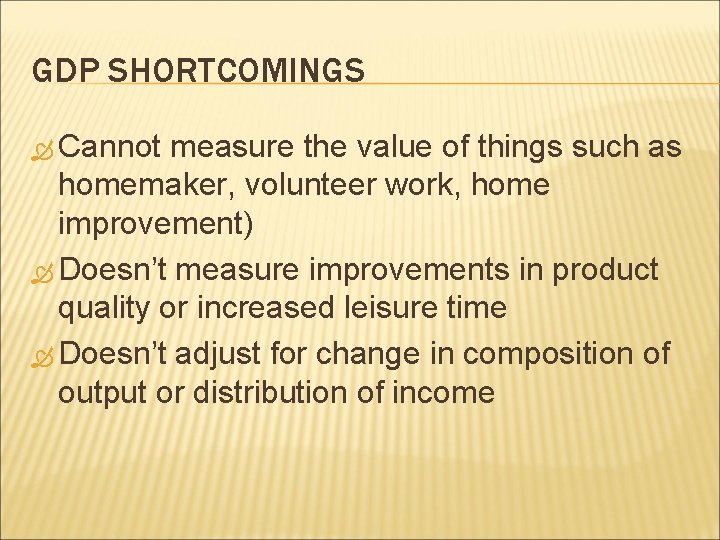 GDP SHORTCOMINGS Cannot measure the value of things such as homemaker, volunteer work, home