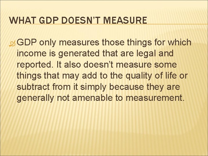 WHAT GDP DOESN’T MEASURE GDP only measures those things for which income is generated