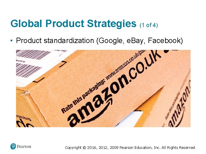 Global Product Strategies (1 of 4) • Product standardization (Google, e. Bay, Facebook) Copyright