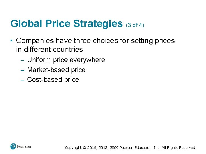 Global Price Strategies (3 of 4) • Companies have three choices for setting prices