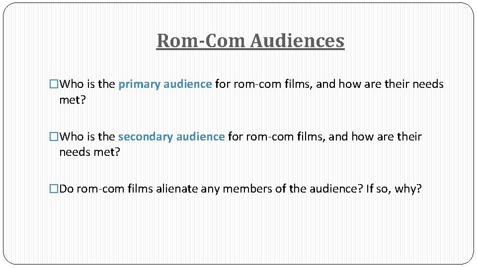 Rom-Com Audiences �Who is the primary audience for rom-com films, and how are their