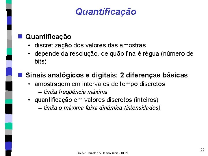 Quantificação n Quantificação • discretização dos valores das amostras • depende da resolução, de