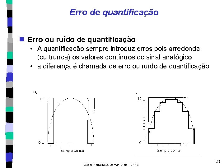 Erro de quantificação n Erro ou ruído de quantificação • A quantificação sempre introduz
