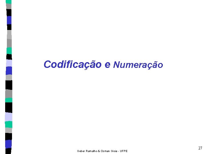 Codificação e Numeração Geber Ramalho & Osman Gioia - UFPE 27 