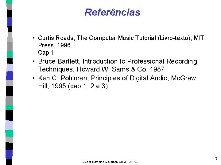 Referências • Curtis Roads, The Computer Music Tutorial (Livro-texto), MIT Press. 1996. Cap 1