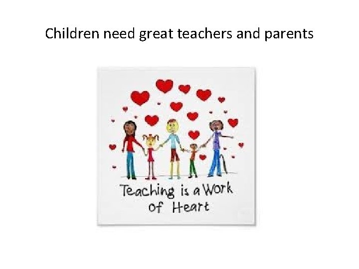 Children need great teachers and parents 